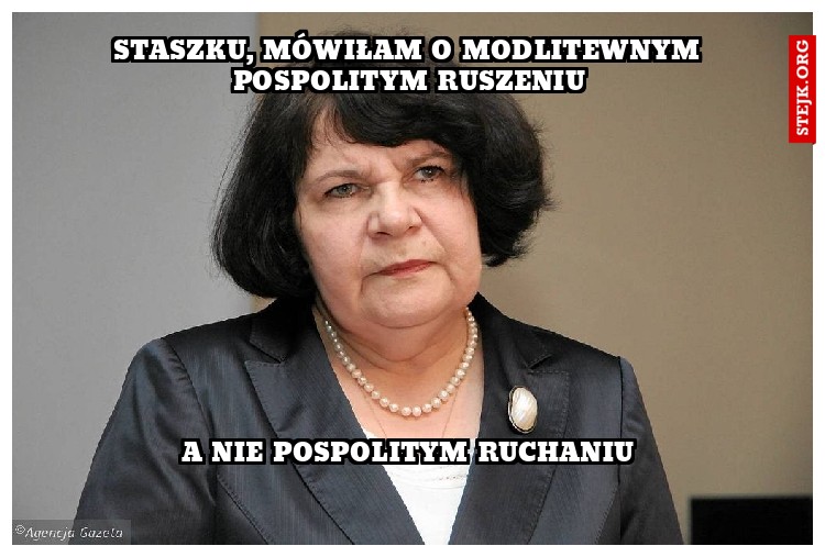 Staszku, Mówiłam o modlitewnym pospolitym ruszeniu