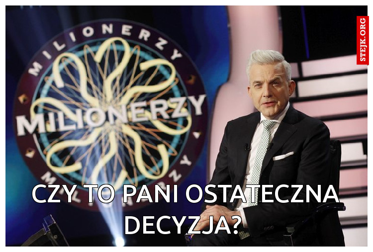 CZY TO PANI OSTATECZNA DECYZJA? 