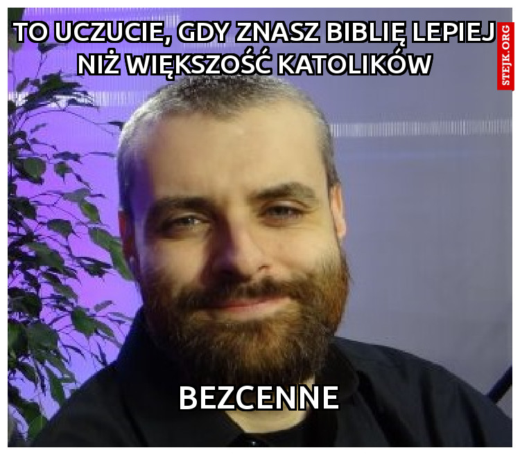 to uczucie, gdy znasz biblię lepiej niż większość katolików