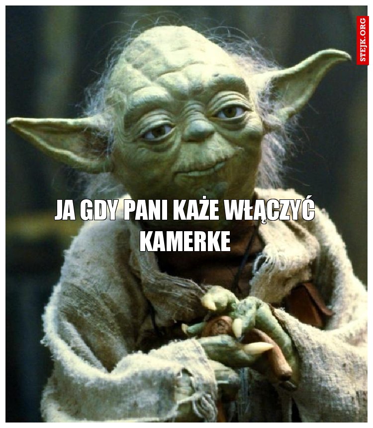 ja gdy pani każe włączyć kamerke