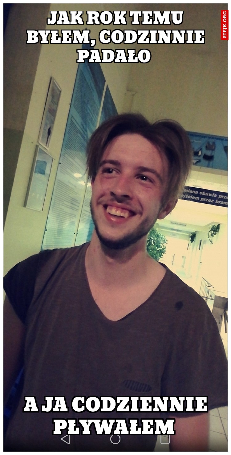 jak rok temu byłem, codzinnie padało 