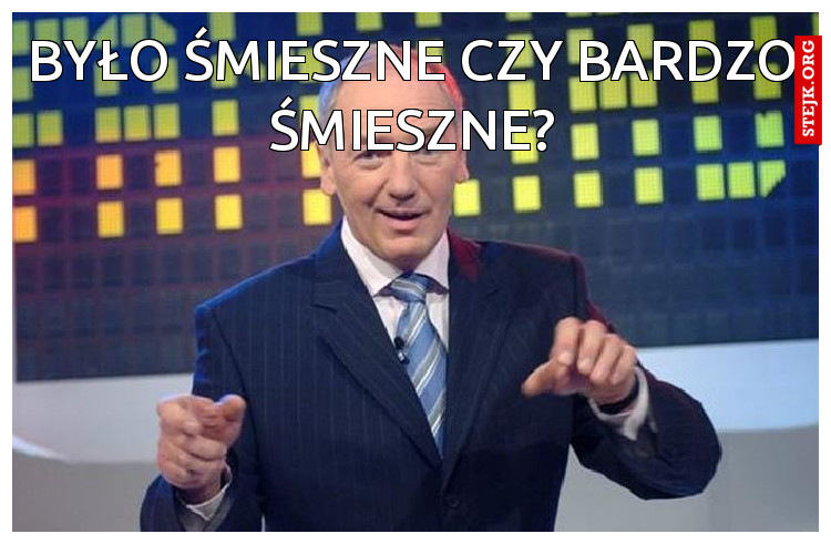 Było śmieszne czy bardzo śmieszne?