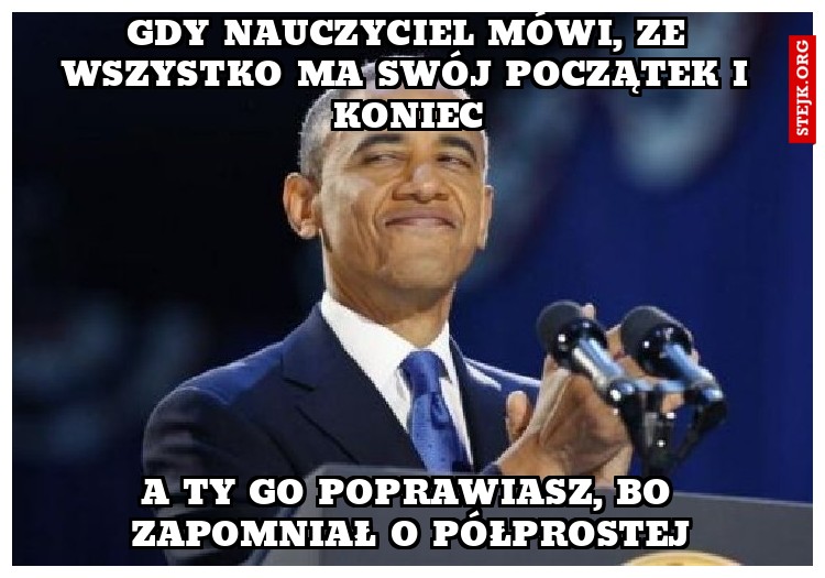 Gdy nauczyciel mówi, ze wszystko ma swój początek i koniec