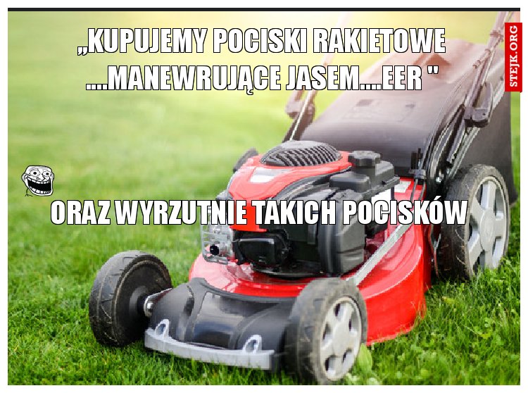 ,,Kupujemy pociski rakietowe ....manewrujące jasem....eer "