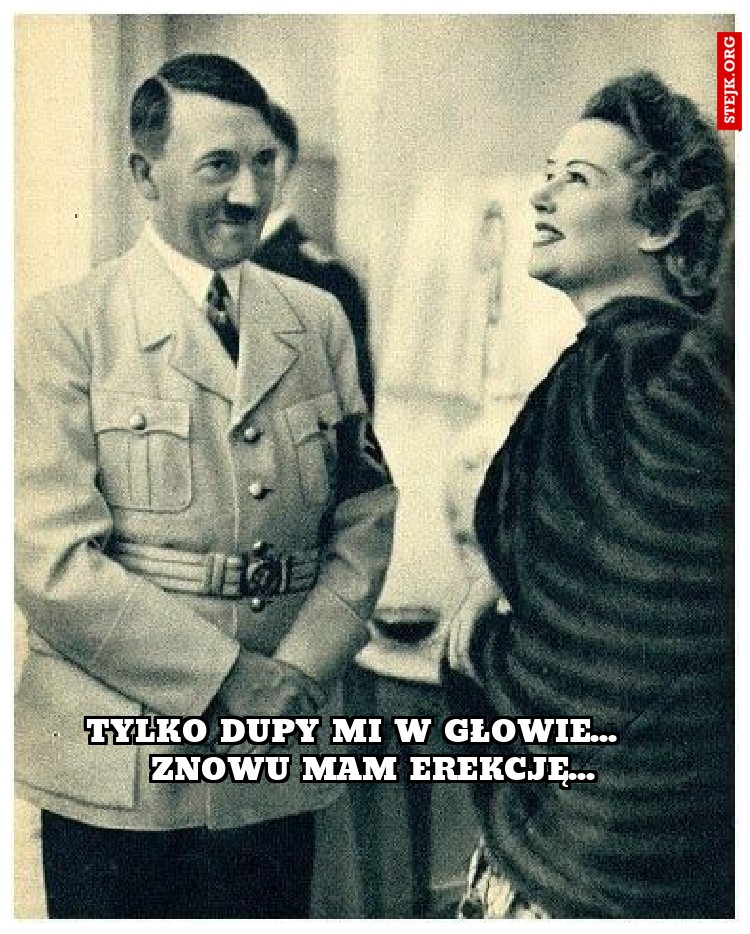 tylko dupy mi w głowie...    znowu mam erekcję...