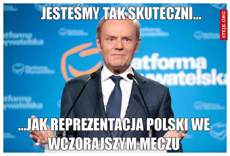 Jesteśmy tak skuteczni...