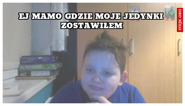 EJ MAMO gdzie moje jedynki zostawiłem