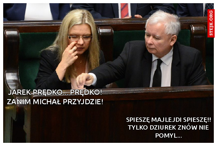 Jarek prędko... prędko! Zanim Michał przyjdzie!