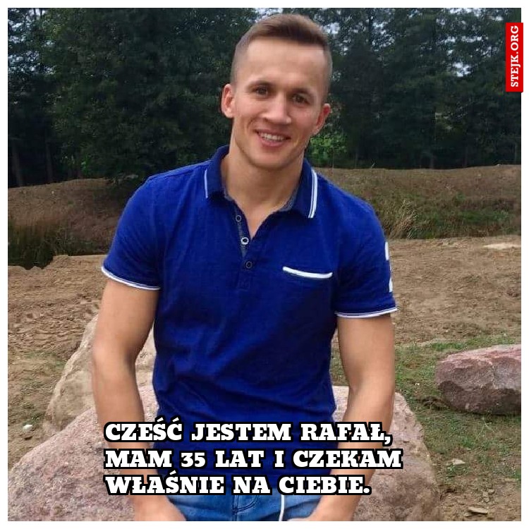 Cześć jestem Rafał, mam 35 lat i czekam właśnie na Ciebie.