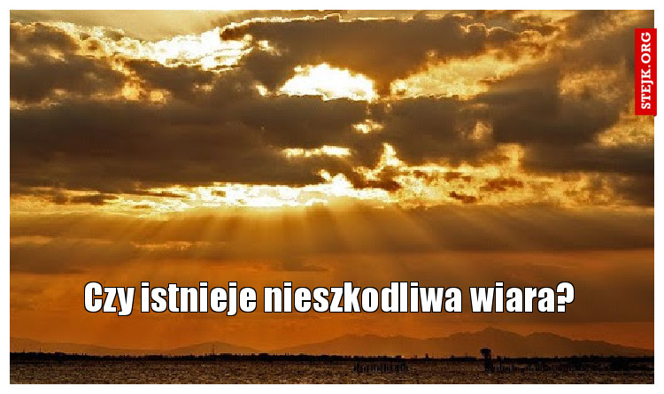 Czy istnieje nieszkodliwa wiara?