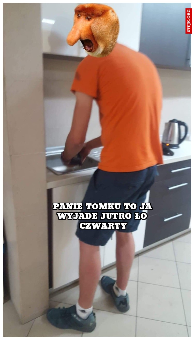 Panie Tomku to ja wyjade jutro ło czwarty