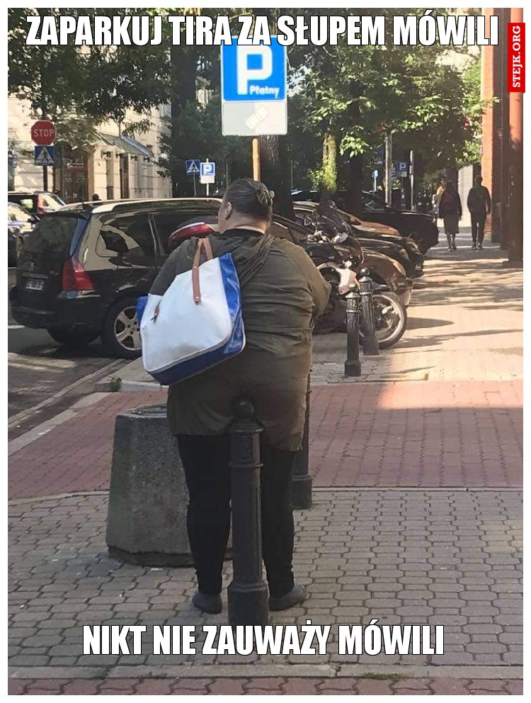 Zaparkuj tira za słupem mówili