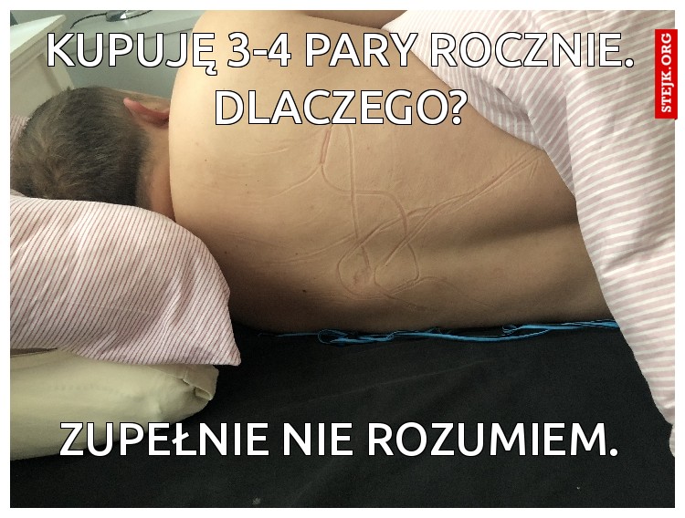 Kupuję 3-4 pary rocznie. Dlaczego?