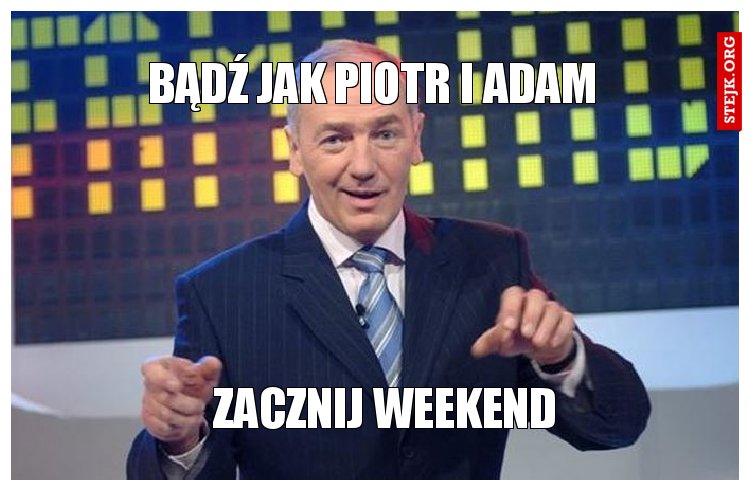 Bądź jak Piotr i Adam