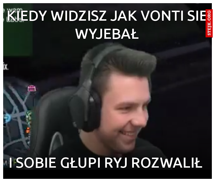 Kiedy widzisz jak vonti sie wyjebał