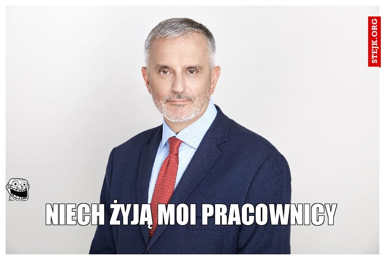 niech żyją moi pracownicy