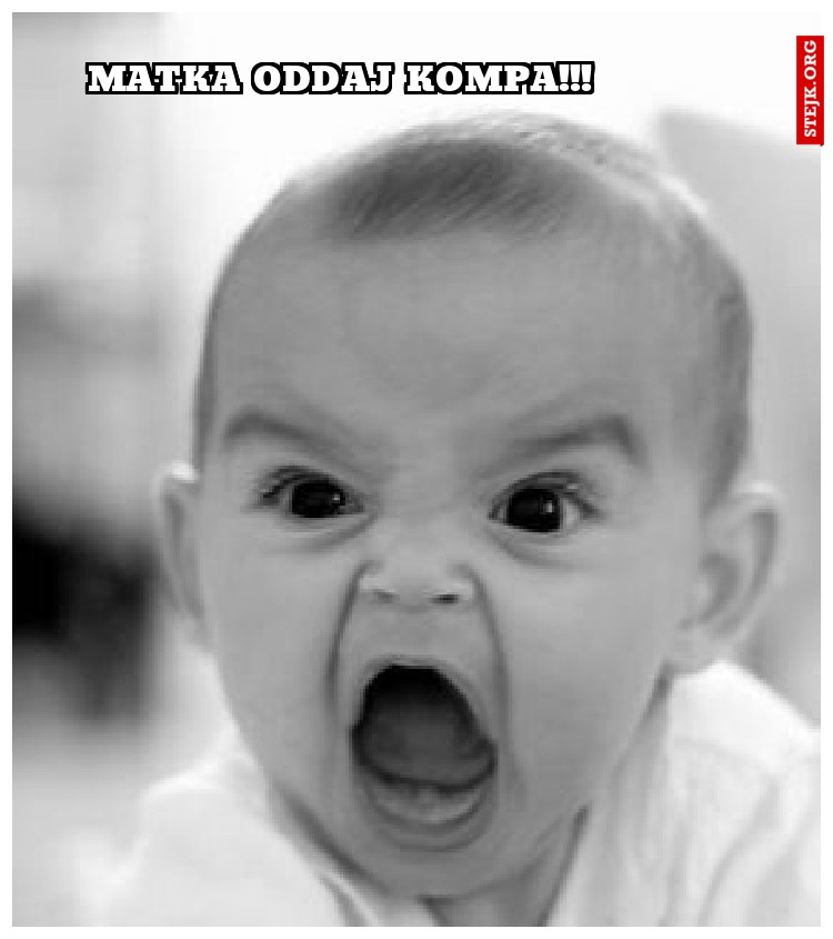Matka oddaj kompa!!!