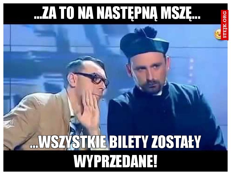 ...za to na następną mszę...