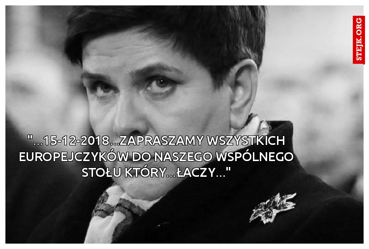 "...15-12-2018...ZAPRASZAMY WSZYSTKICH EUROPEJCZYKÓW DO NASZEGO WSPÓLNEGO STOŁU KTÓRY...ŁACZY..."