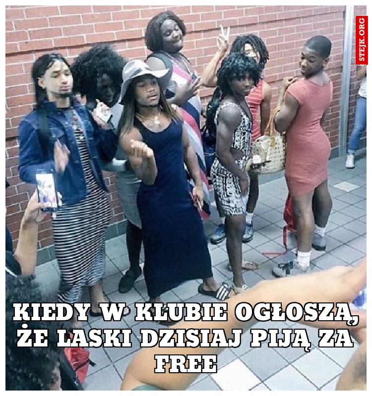 Kiedy w klubie ogłoszą, że laski dzisiaj piją za free