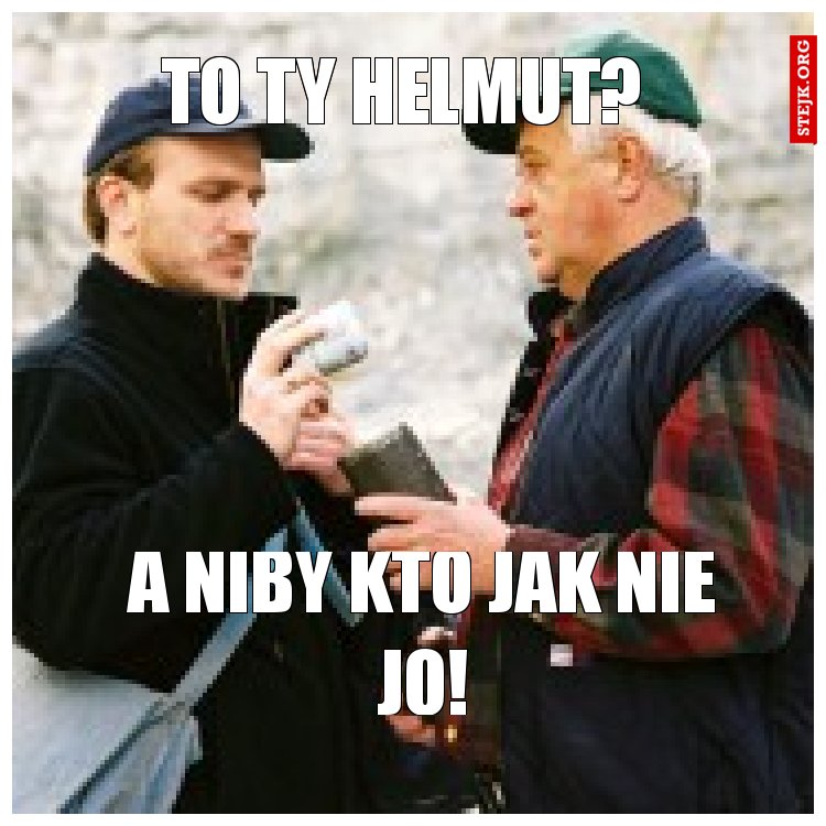 To Ty Helmut? 