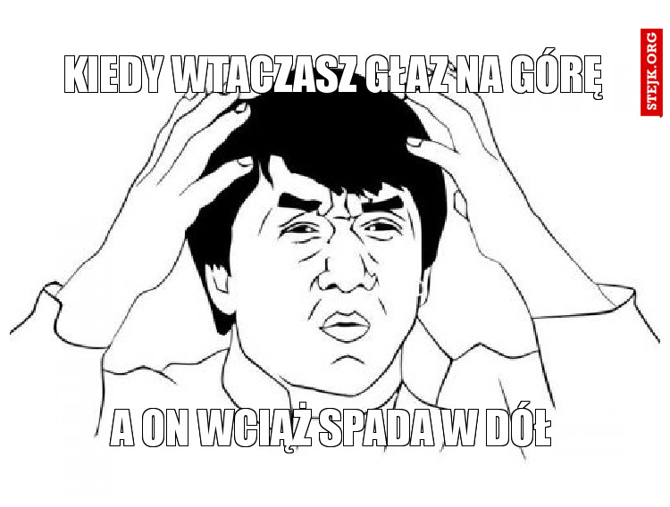 Kiedy wtaczasz głaz na górę