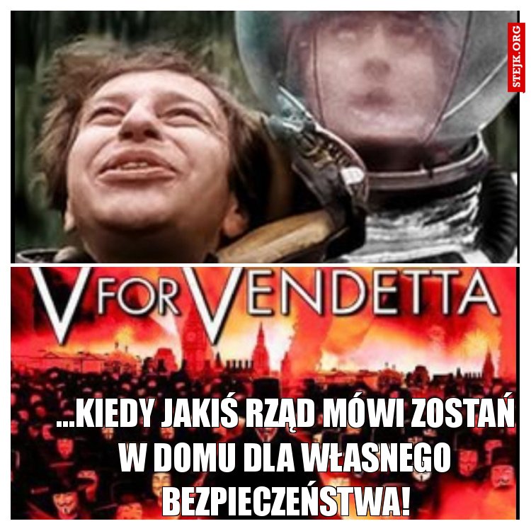 ...kiedy jakiś rząd mówi zostań w domu dla własnego bezpieczeństwa!