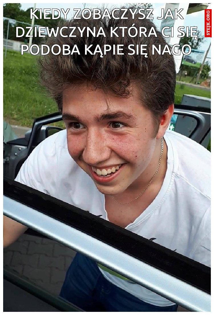Kiedy zobaczysz jak dziewczyna która ci się podoba kąpie się nago