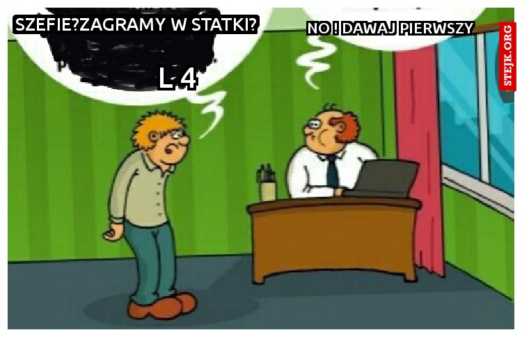 Szefie?Zagramy w statki?