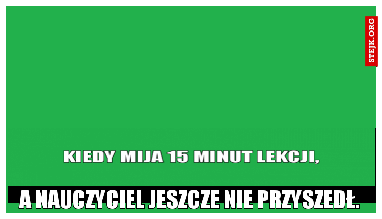 Kiedy mija 15 minut lekcji,