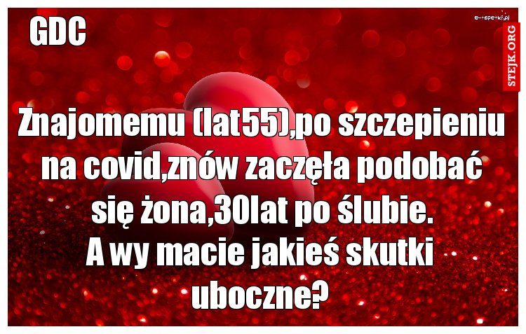 Znajomemu (lat55),po szczepieniu na covid,znów zaczęła podobać się żona,30lat po ślubie.
