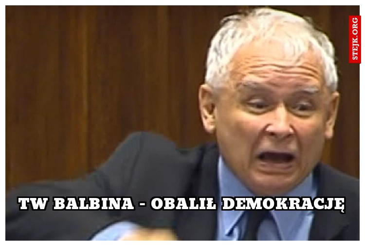 tw balbina - obalił demokrację