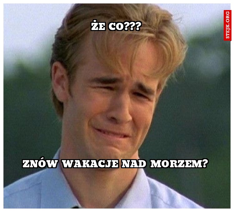 Że co???