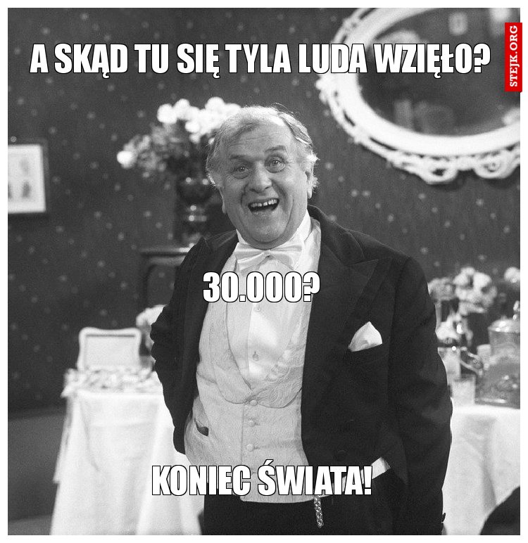 a skąd tu się tyla luda wzięło?