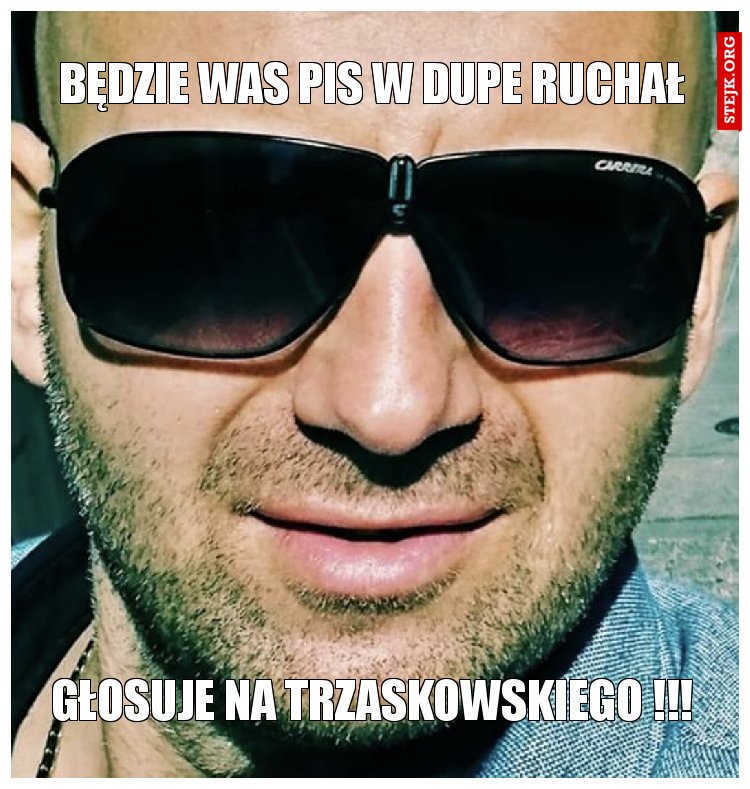 Będzie was PiS w dupe ruchał