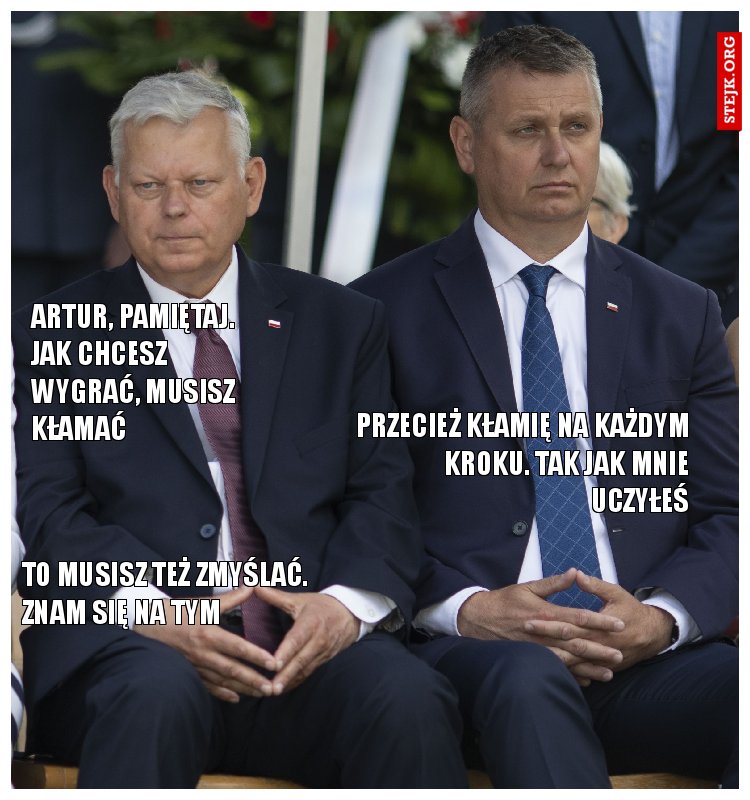 Artur, pamiętaj. Jak chcesz wygrać, musisz kłamać