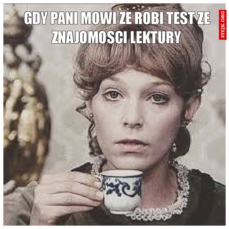Gdy pani mowi ze robi test ze znajomosci lektury