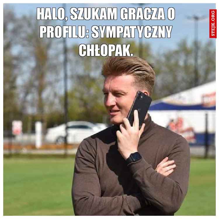 Halo, szukam gracza o profilu: sympatyczny chłopak.