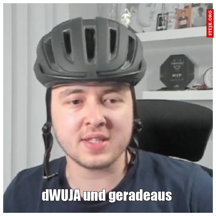 dWUJA und geradeaus