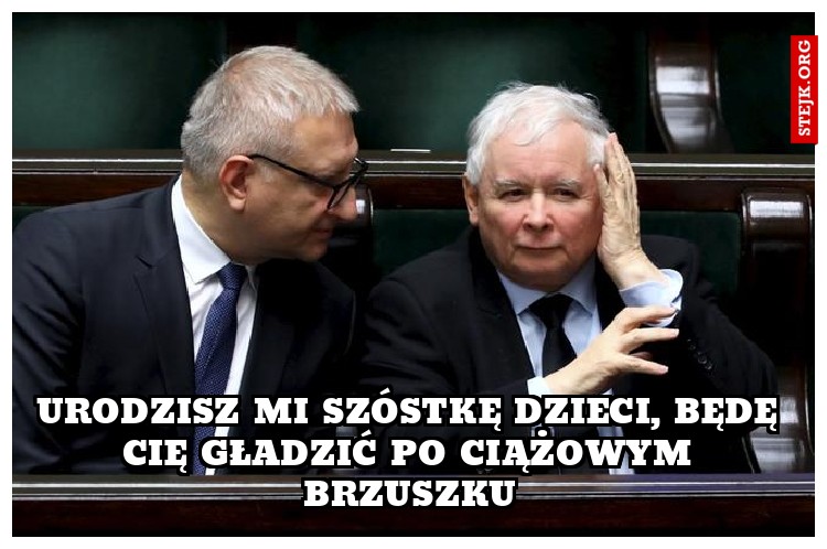 urodzisz mi szóstkę dzieci, będę cię gładzić po ciążowym brzuszku