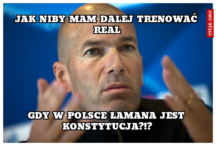 Jak niby mam dalej trenować Real