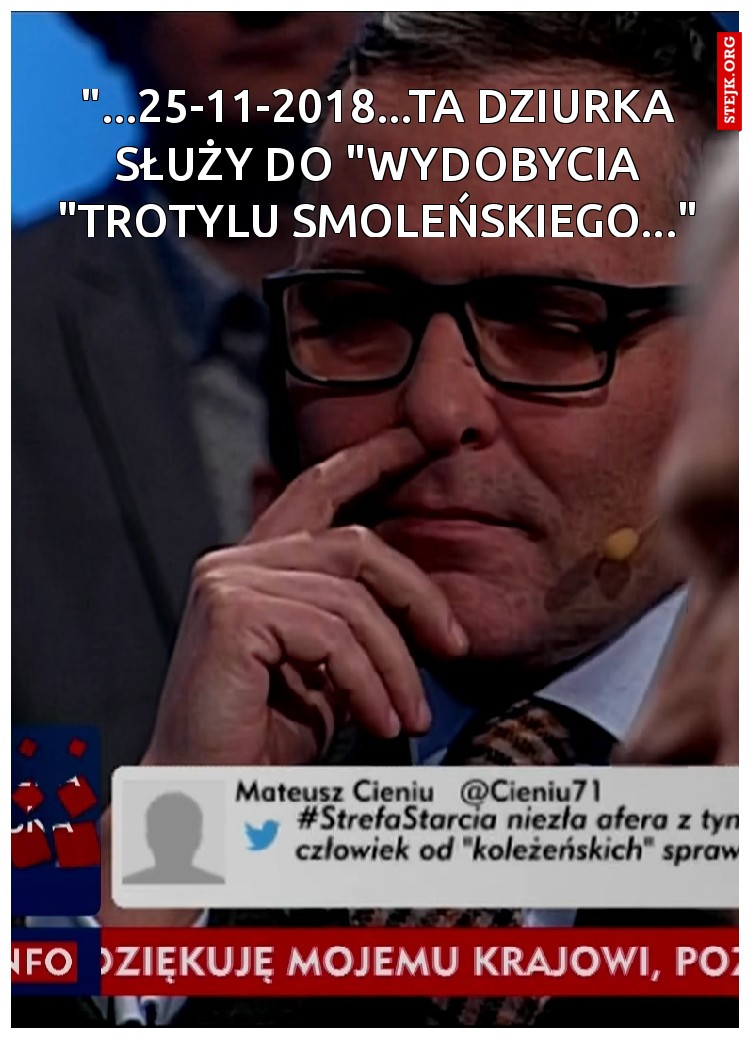 "...25-11-2018...TA DZIURKA SŁUŻY DO "WYDOBYCIA "TROTYLU SMOLEŃSKIEGO..."