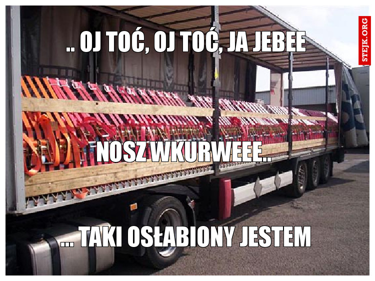 .. Oj toć, oj toć, ja jebee