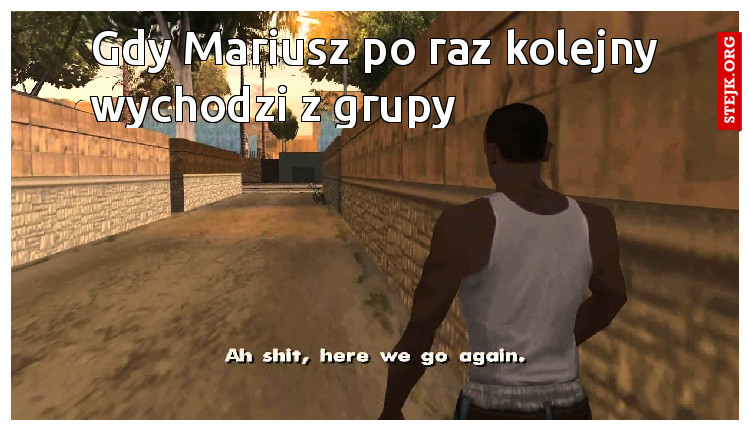 Gdy Mariusz po raz kolejny wychodzi z grupy
