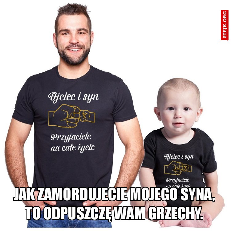 jak zamordujecie mojego syna, to odpuszczę wam grzechy.