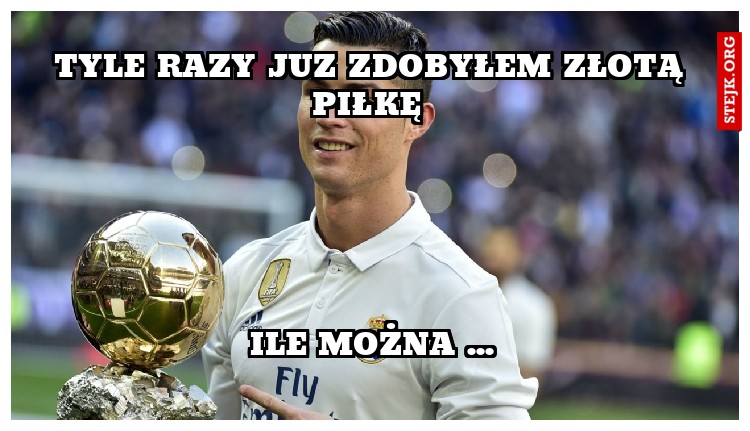 tyle razy juz zdobyłem złotą piłkę 