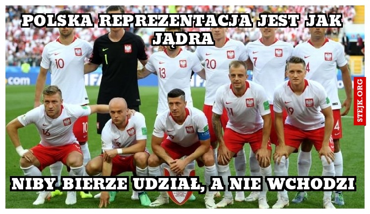 POLSKA REPREZENTACJA JEST JAK JĄDRA