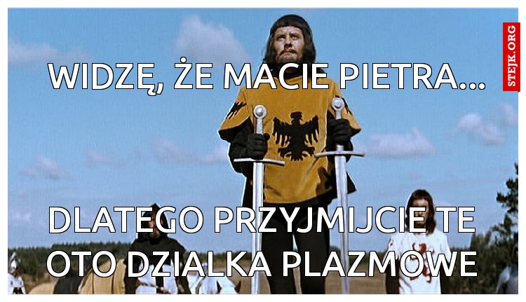Widzę, że macie pietra...