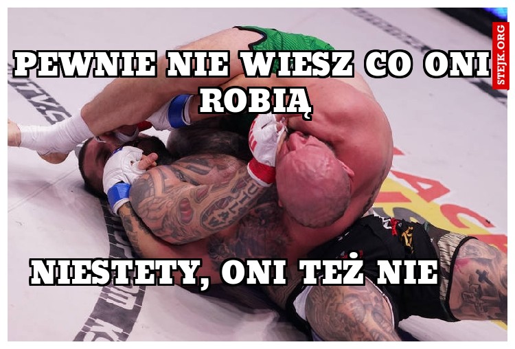 pewnie nie wiesz co oni robią