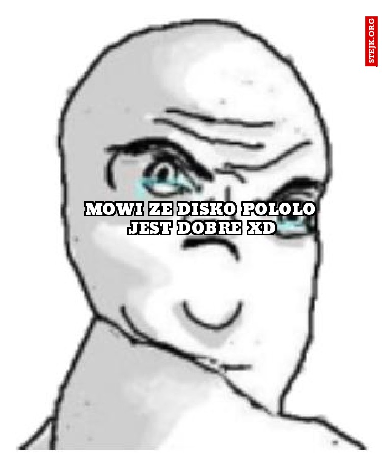 MOWI ZE DISKO POLOLO JEST DOBRE XD